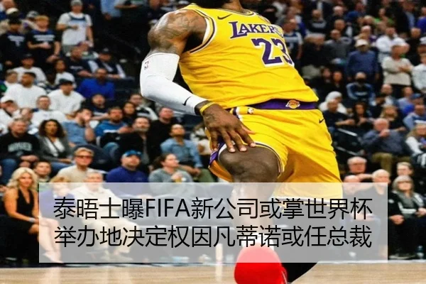 泰晤士曝FIFA新公司或掌世界杯举办地决定权因凡蒂诺或任总裁